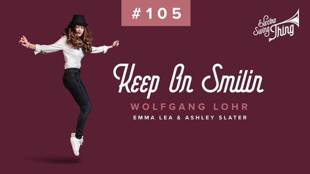 Wolfgang Lohr feat. Emma Lea & Ashley Slater - Keep On Smilin (Club Mix) // Electro Swing Thing #10