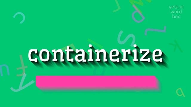 CONTAINERIZE - HOW TO PRONOUNCE IT? #containerize