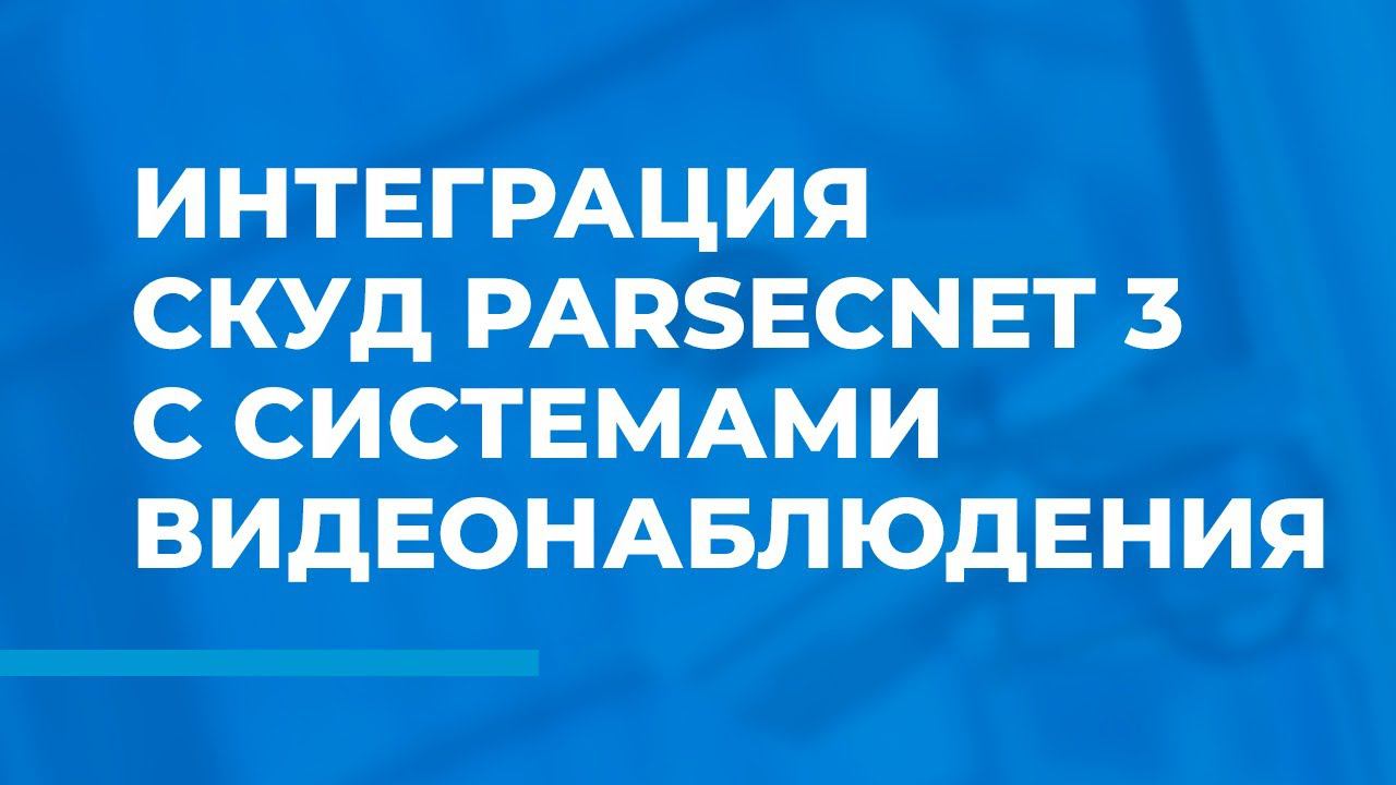 Интеграция СКУД ParsecNET 3 с системами видеонаблюдения