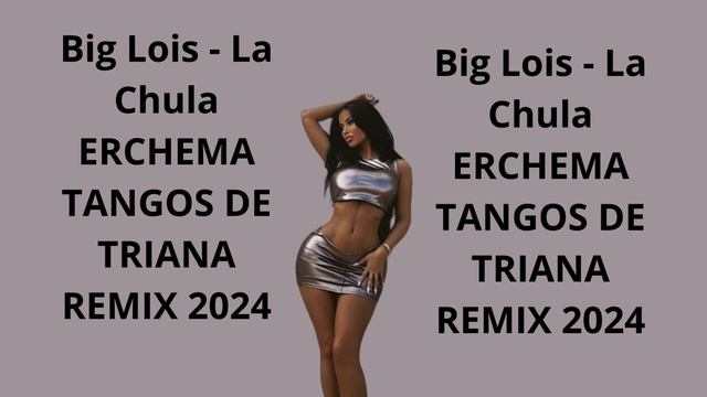 Big Lois   La Chula ERCHEMA TANGOS DE TRIANA REMIX 2024