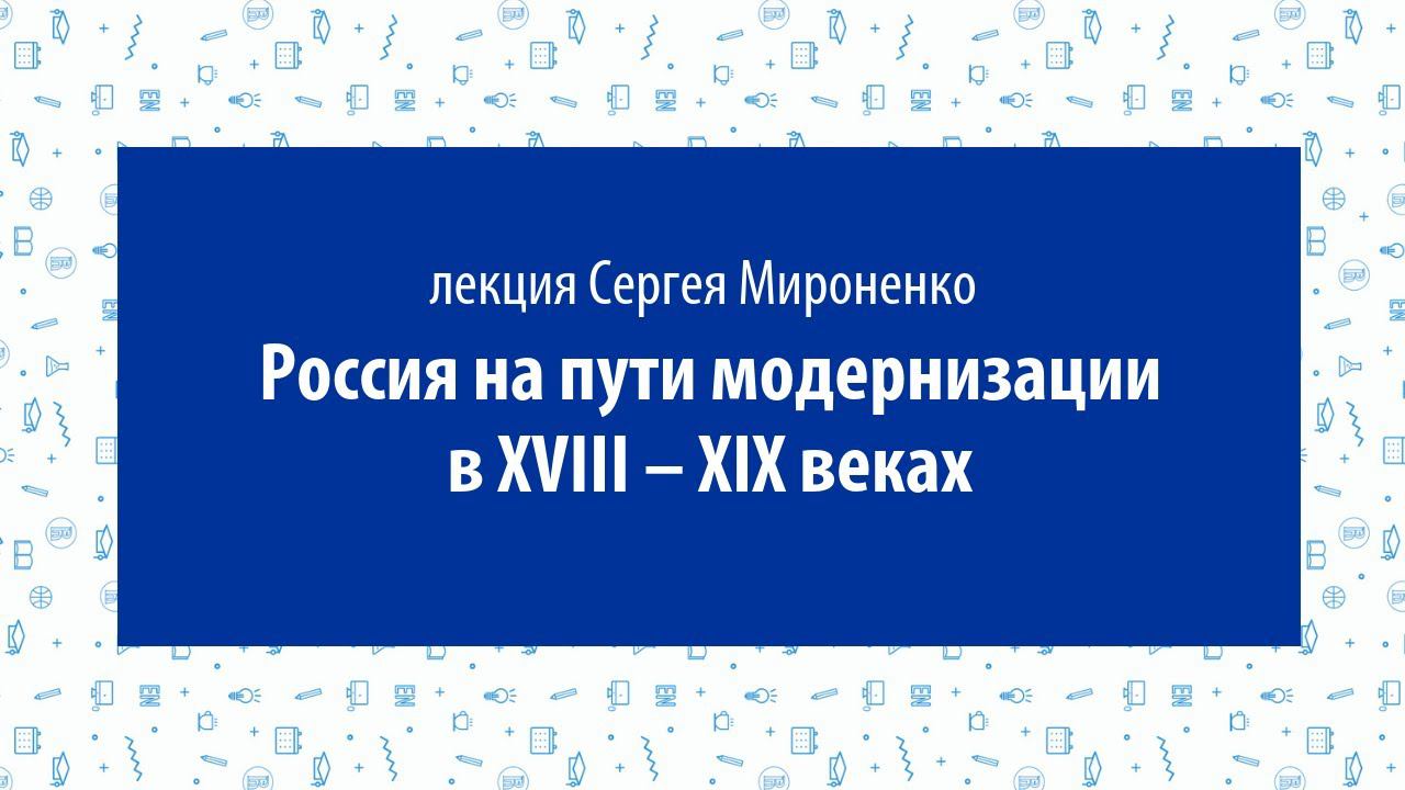 Сергей Мироненко, лекция «Россия на пути модернизации в ХVIII – XIX  веках»