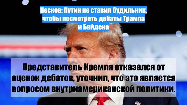 Песков: Путин не ставил будильник, чтобы посмотреть дебаты Трампа и Байдена