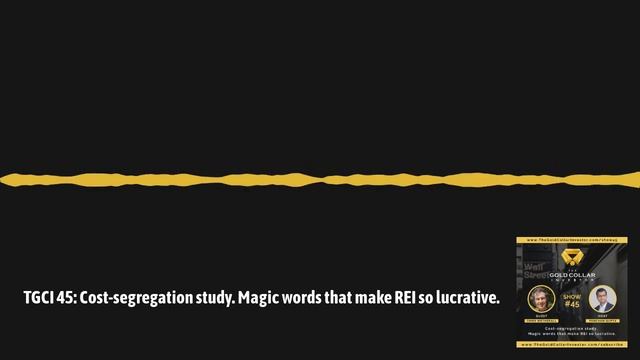 [FE] TGCI Show 45: Cost-segregation study. Magic words that make REI so lucrative.