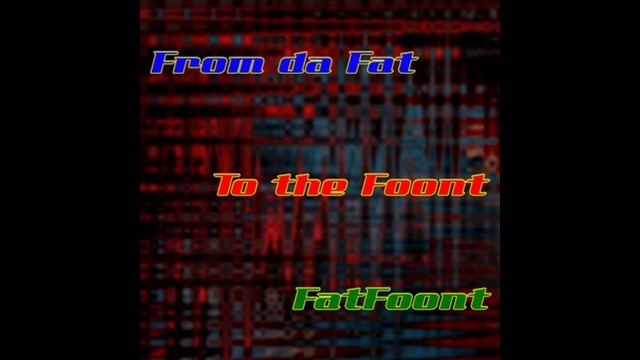 FatFoont - From Da Fat to the Foont