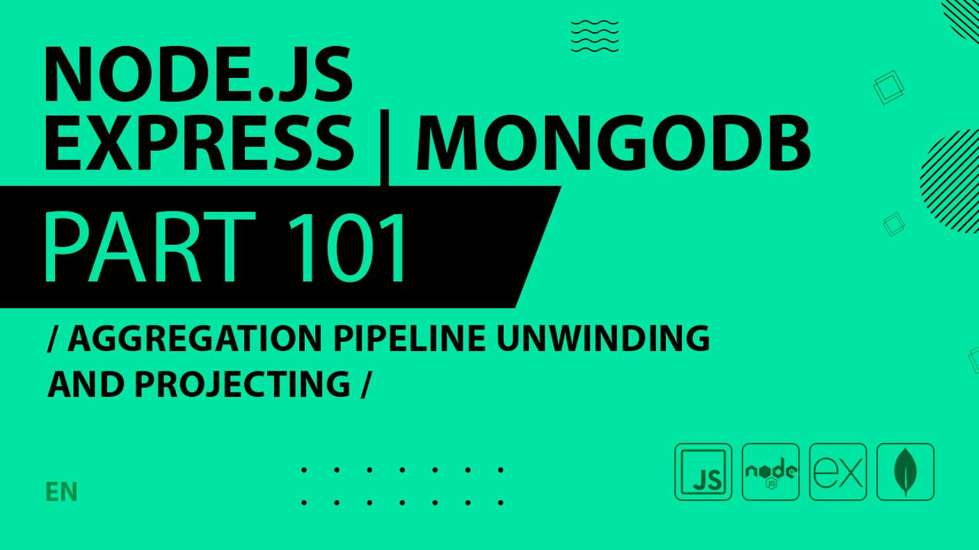 Node.js, Express, MongoDB - 101 - Aggregation Pipeline Unwinding and Projecting