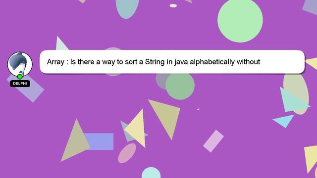Array : Is there a way to sort a String in java alphabetically without putting the String into an A