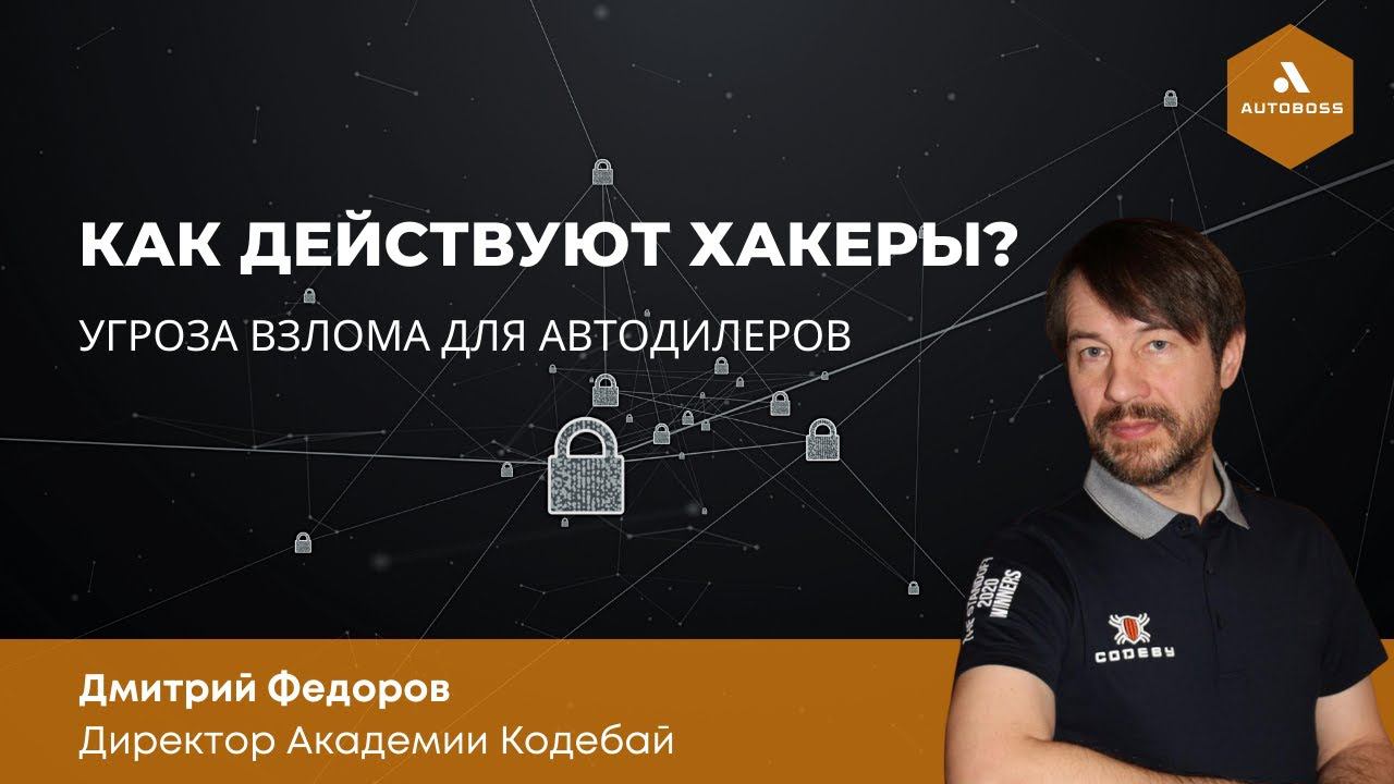 Защищены ли автодилеры от кибератак? - "Белый хакер" Дмитрий Федоров, директор Академии Кодебай