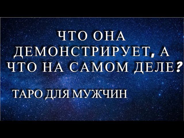 ЧТО ОНА ТЕБЕ ДЕМОНСТРИРУЕТ, А ЧТО НА САМОМ ДЕЛЕ?  Таро для мужчин.