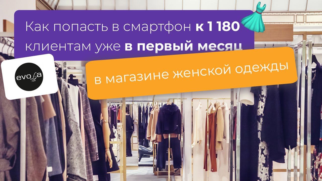 МАГАЗИН ЖЕНСКОЙ ОДЕЖДЫ: Как попасть в смартфон к 1 180 клиентам уже в первый месяц