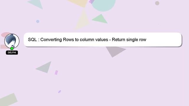 SQL : Converting Rows to column values - Return single row