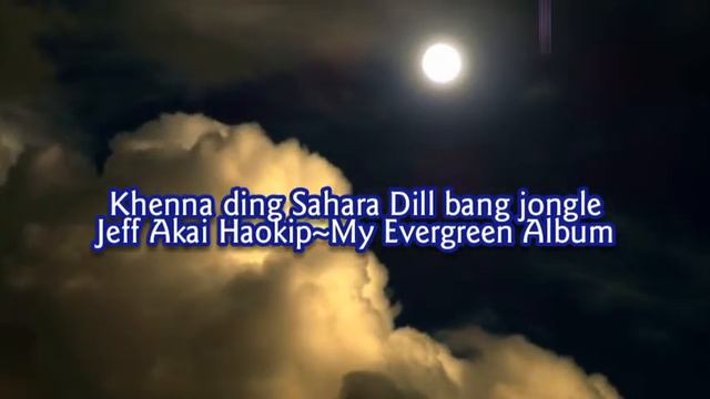 Jeff Akai Haokip~Khenna ding Sahara dil bang jongle||My Evergreen Album~EIMI LAALUI
