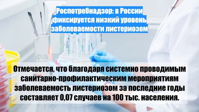Роспотребнадзор: в России фиксируется низкий уровень заболеваемости листериозом
