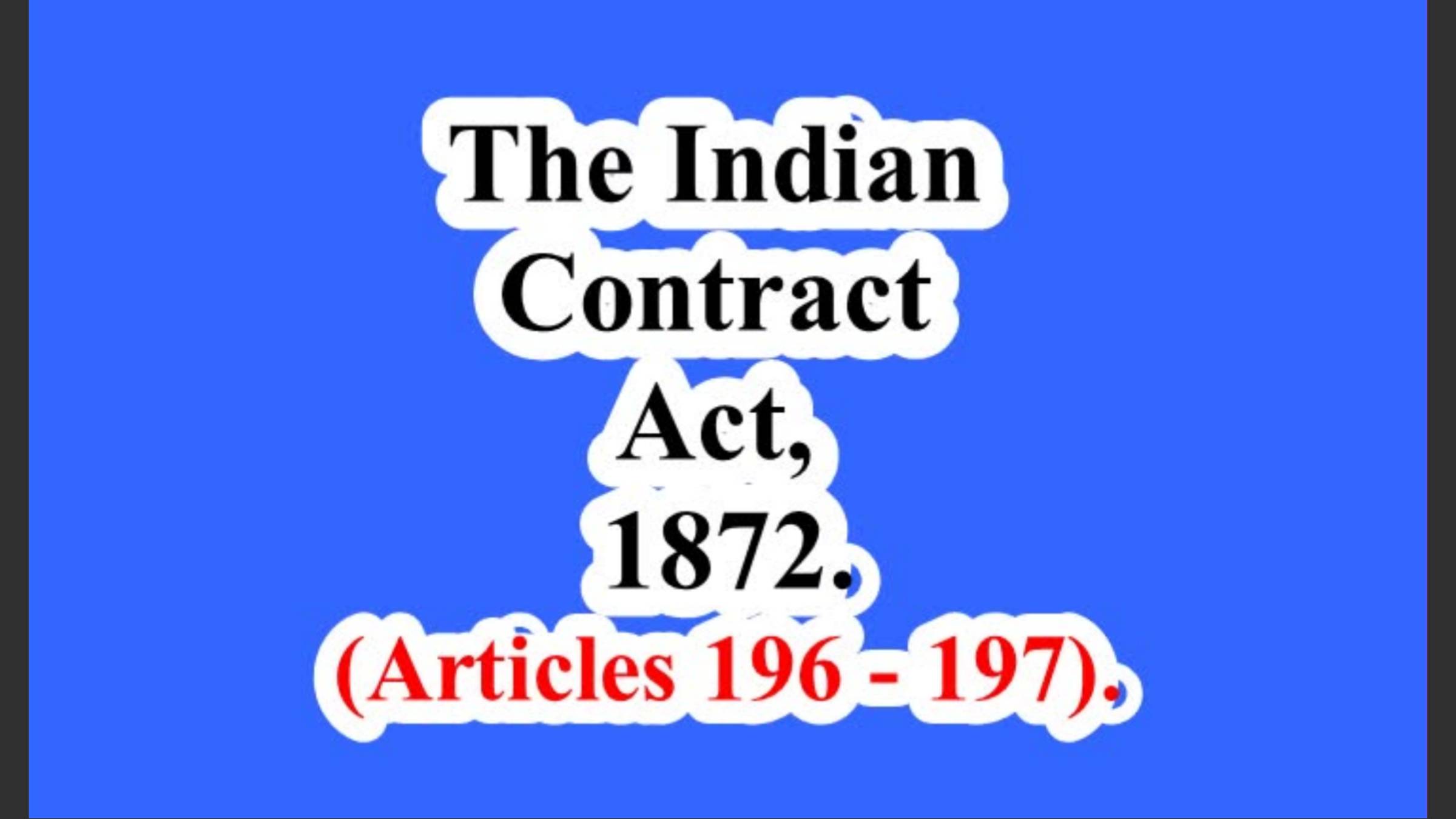 The Indian Contract Act, 1872. (Articles 196 – 197).