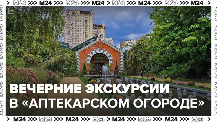 Вечерние экскурсии запустили в "Аптекарском огороде" - Москва 24