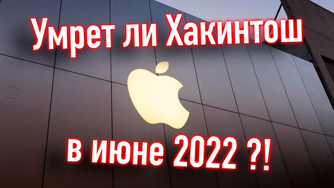 УМРËТ ЛИ ХАКИНТОШ В ИЮНЕ 2022?!