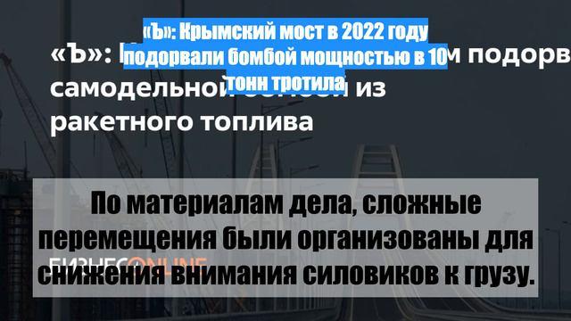 «Ъ»: Крымский мост в 2022 году подорвали бомбой мощностью в 10 тонн тротила