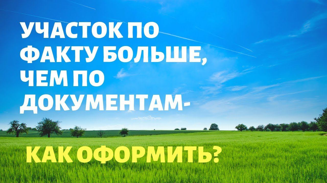 Участок по факту больше, чем по документам – что делать?  I 2019  I Межевание