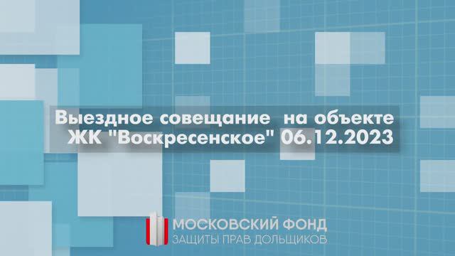 Рабочее совещание Московского Фонда защиты прав дольщиков на ЖК «Воскресенское» 06 декабря 2023