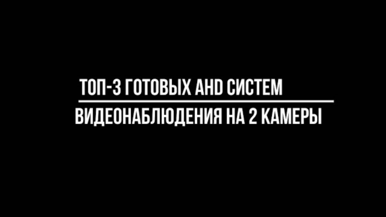 Топ-3 готовых ahd систем видеонаблюдения на 2 камеры