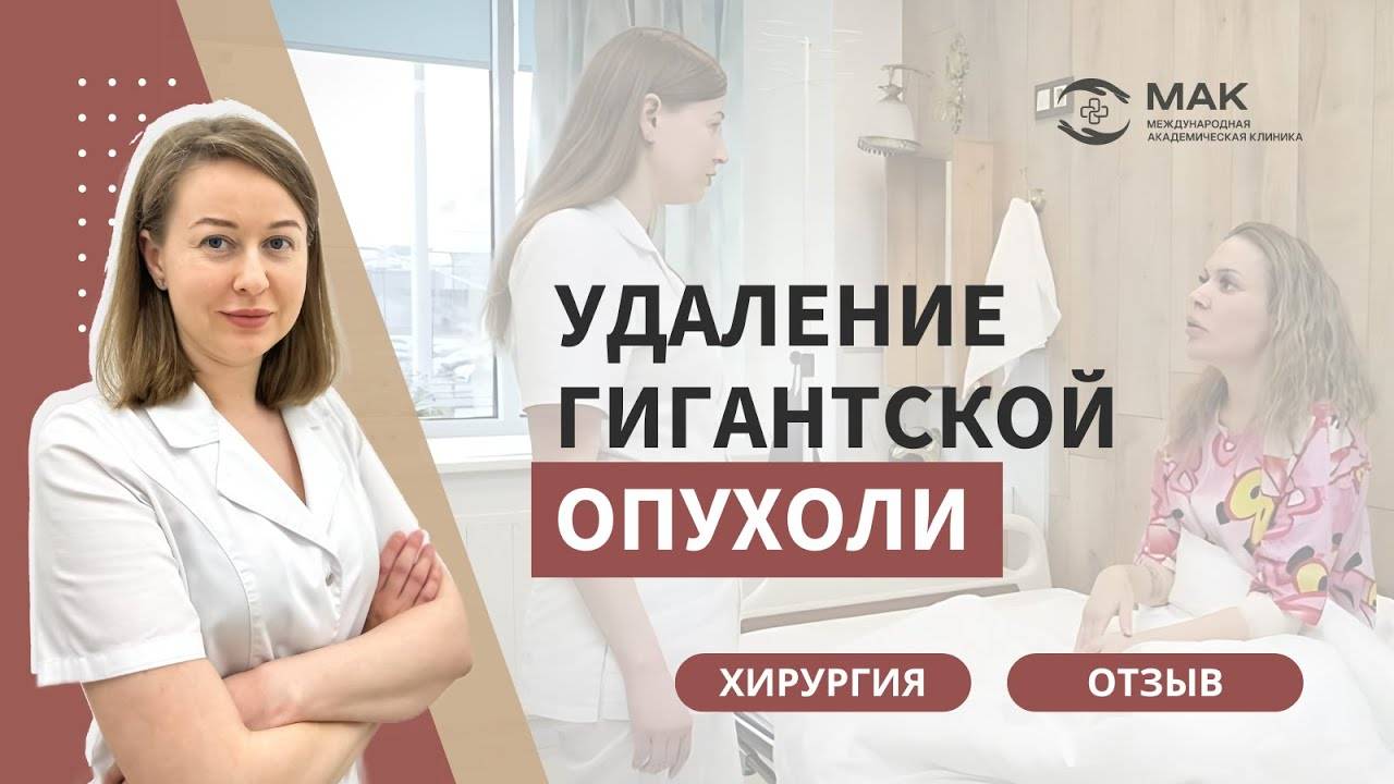 Удаление гигантской опухоли 20х20 см в МАК. Отзыв пациентки.