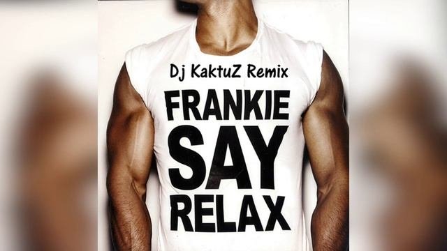 Frankie Goes To Hollywood - Relax KaktuZ RemiX