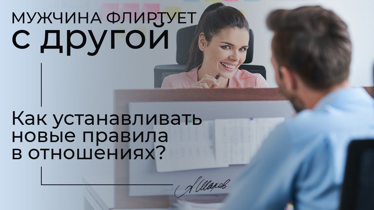 Мужчина флиртует с другой. Как устанавливать новые правила в отношениях? Психолог Александр Шахов.