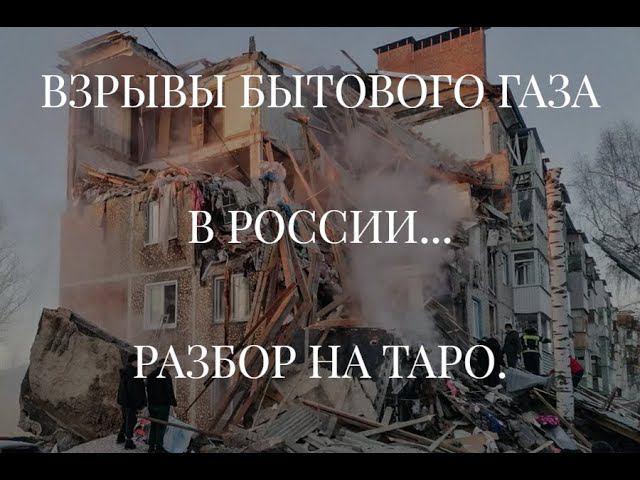 ВЗРЫВЫ БЫТОВОГО ГАЗА В РОССИИ... РАЗБОР НА ТАРО.