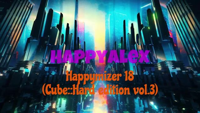 Happyalex - Happymizer 18 (Cube::Hard edition vol.3) [Happy Hardcore]