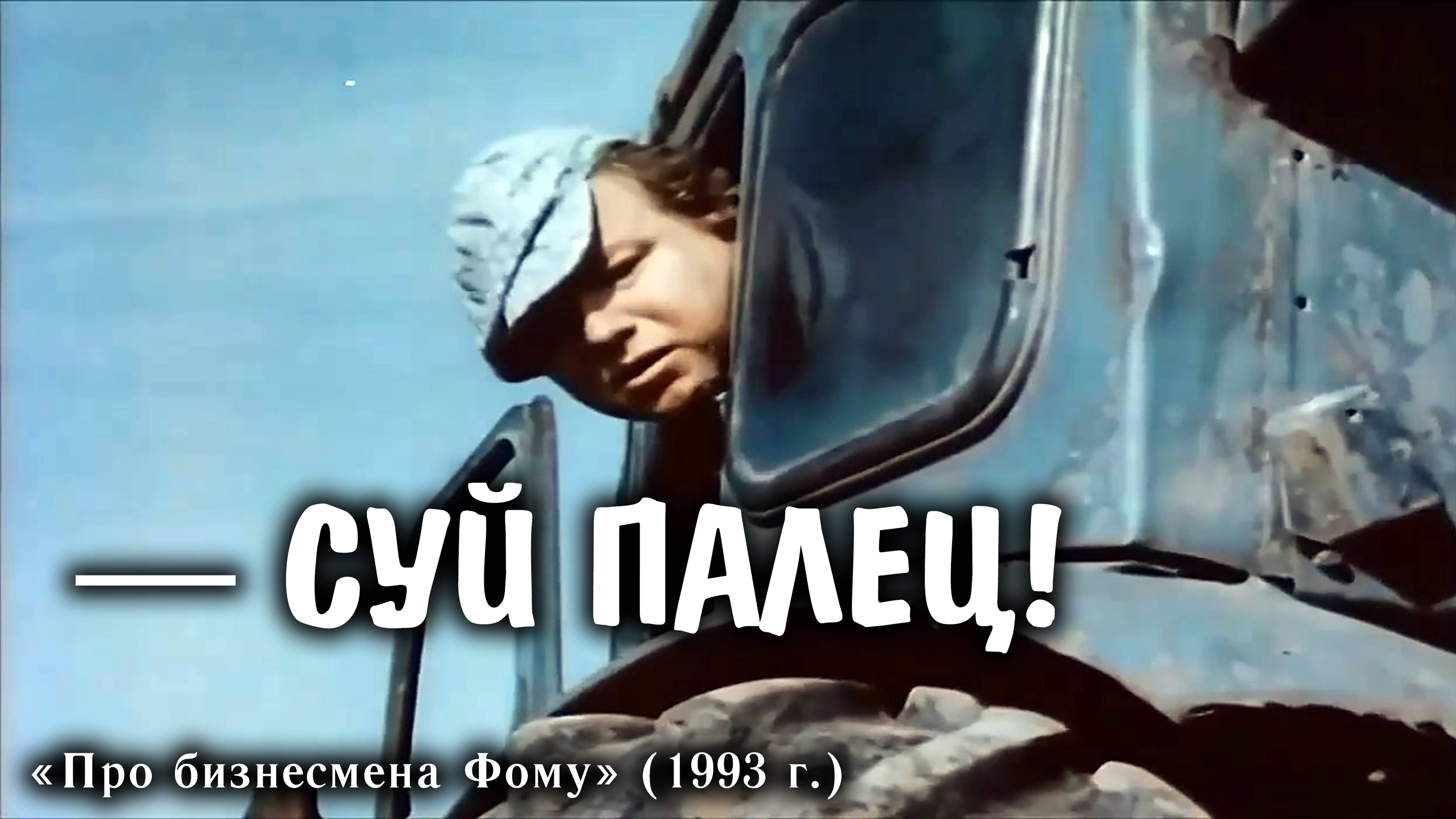 — Суй палец! Михаил Евдокимов (''Про бизнесмена Фому'', 1993 г.)