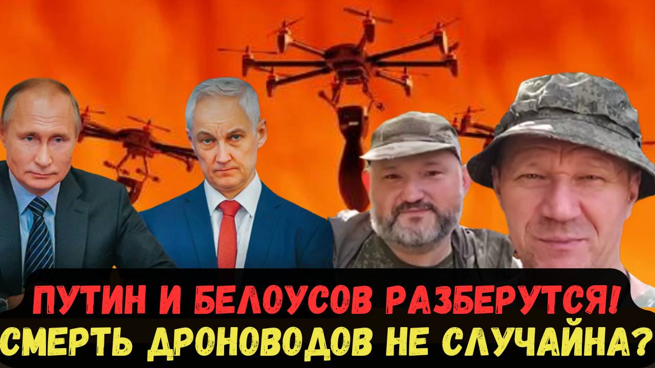 ПУТИН И БЕЛОУСОВ РАЗБЕРУТСЯ! СМЕРТЬ ДРОНОВОДОВ НЕ СЛУЧАЙНА?