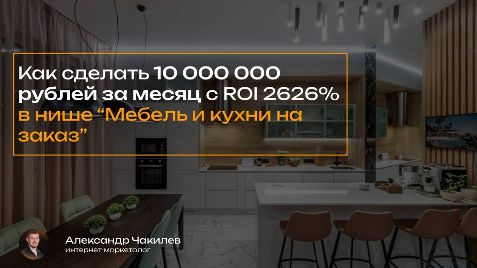 Рекламная связка, которая принесла 10 000 000 рублей за 1 месяц в ниеш "Мебель и кухни на заказ"