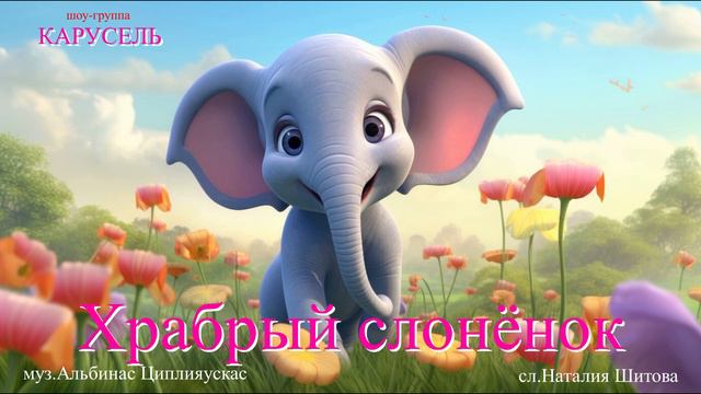 Храбрый слонёнок муз.А.Циплияускас сл Н.Шитова шоу-группа КАРУСЕЛЬ