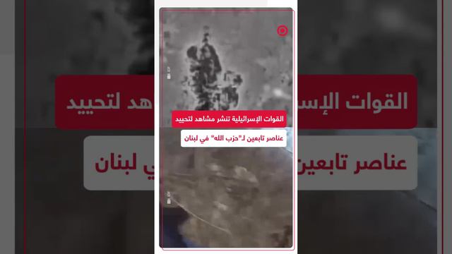 القوات الإسرائيلية تنشر مشاهد توثق تحييدها عناصر يتبعون لـ"حزب الله" على الحدود اللبنانية، حيث تم سح