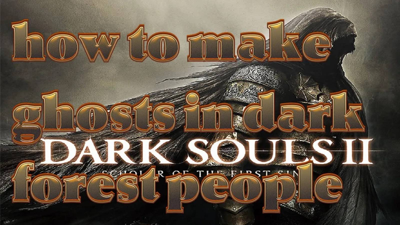 Dark Souls 2 как сделать призраков в темнолесье людьми