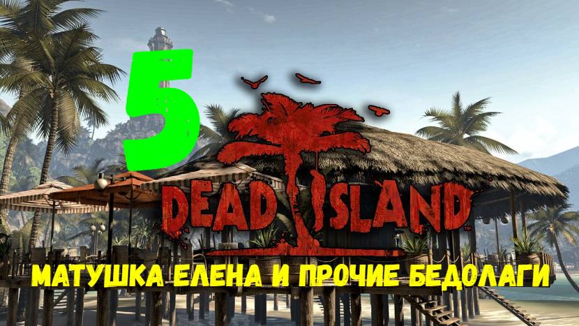 Прохождение Dead Island #5. Матушка Елена и прочие бедолаги.