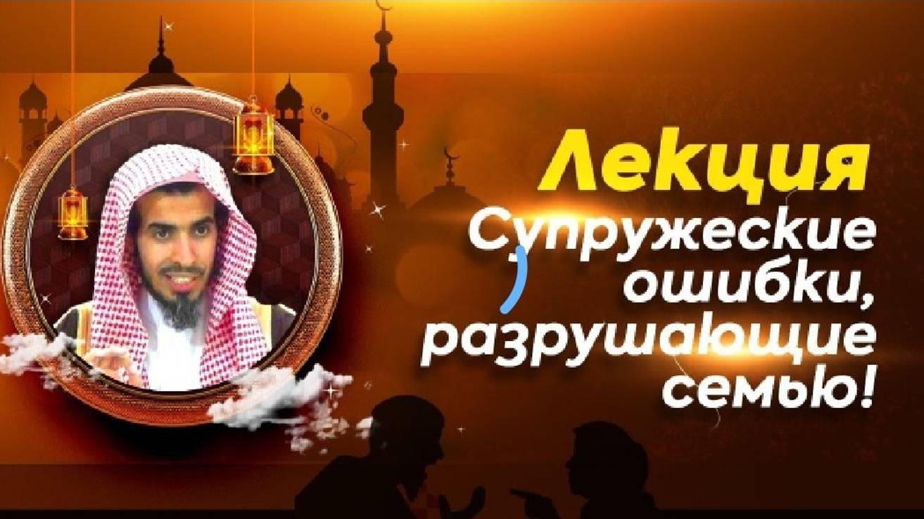 ОШИБКИ СУПРУГОВ, РАЗРУШАЮЩИЕ СЕМЬЮ! _ лекция _ шейх Абдуссалям аш-Шувейр