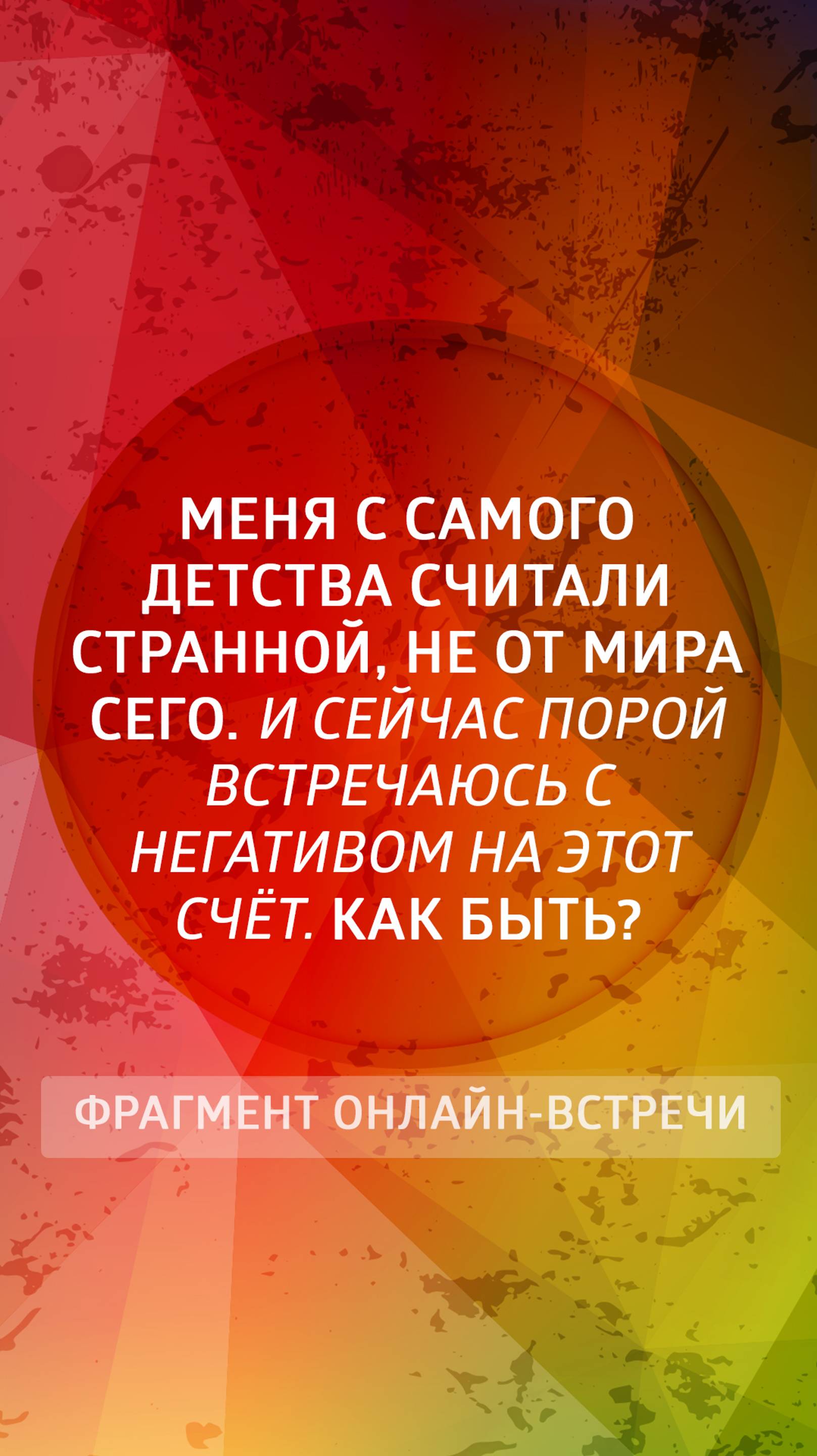 Меня с самого детства считали странной, не от мира сего. И сейчас порой встречаюсь с негативом...