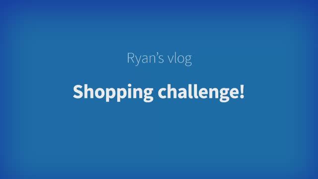 Harmonize Starter Unit 7 - Ryan's Vlog: Shopping challenge!