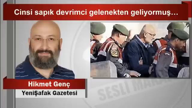 Hikmet Genç  Cinsi sapık devrimci gelenekten geliyormuş…