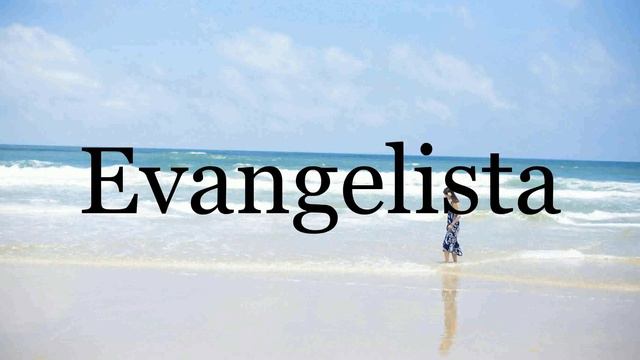 How To Pronounce Evangelista🌈🌈🌈🌈🌈🌈Pronunciation Of Evangelista