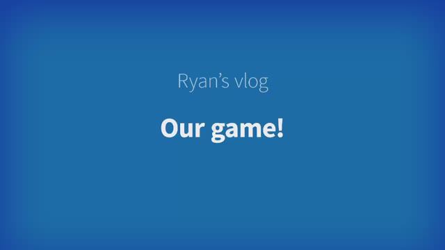 Harmonize Starter Unit 3 - Ryan's Vlog: Our game!