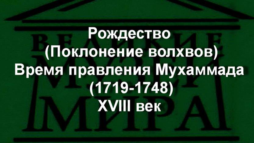 Рождество (Поклонение волхвов)
Время правления Мухаммада (1719-1748)
XVIII век описание