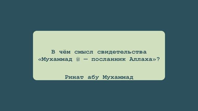 В чем смысл свидетельства «Мухаммад ﷺ - Посланник Аллаха»? | Ринат абу Мухаммад