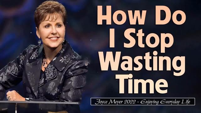 Joyce Meyer 2022💕(Part 2) How Do I Stop Wasting Time 💕