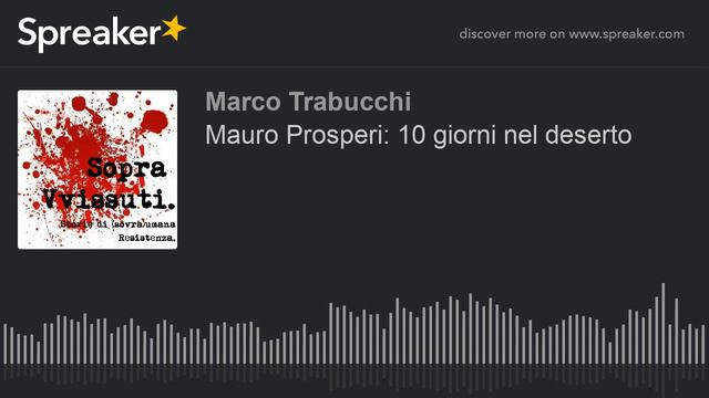 Mauro Prosperi: 10 giorni nel deserto (parte 1 di 2, creato con Spreaker)