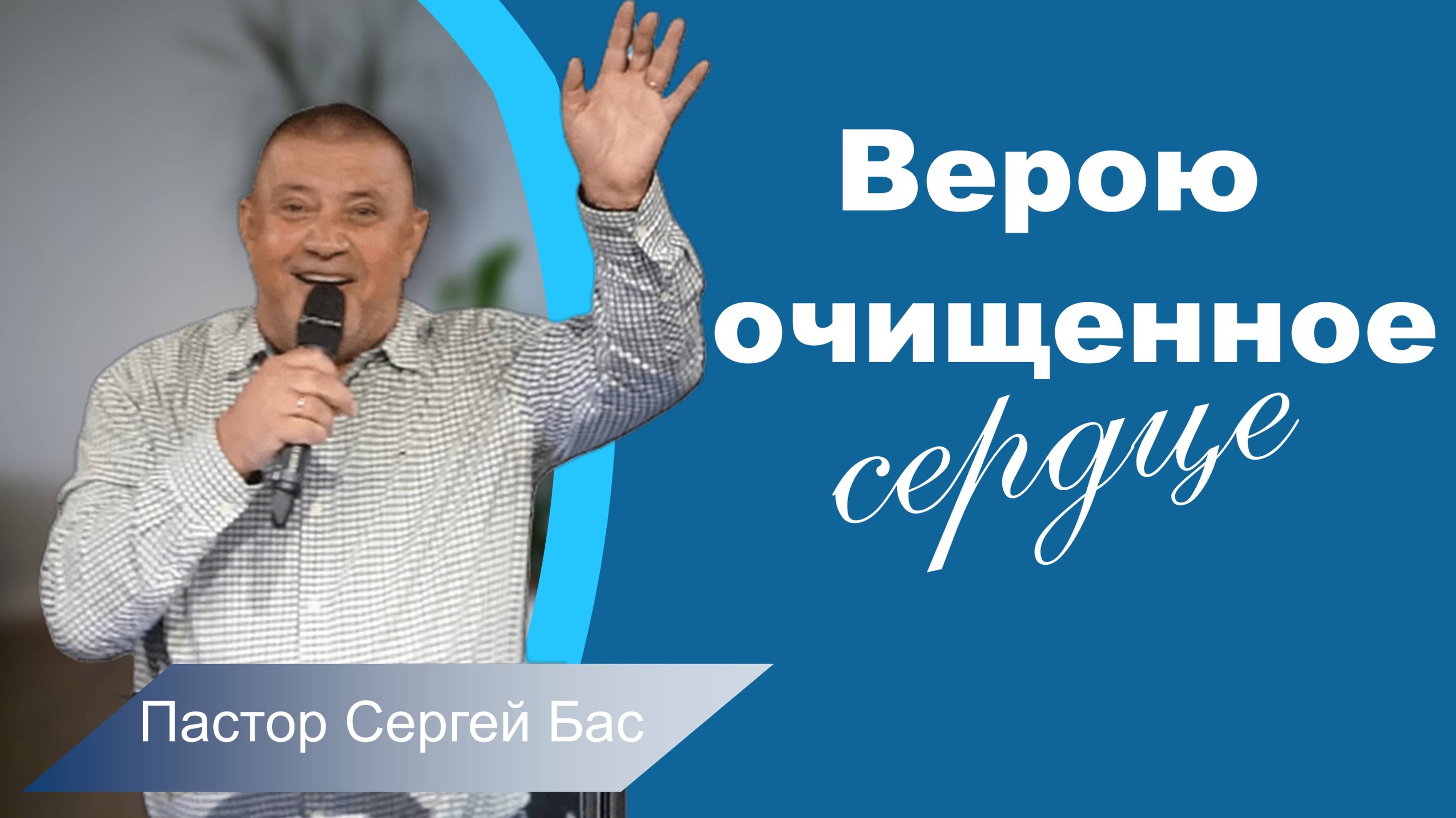 Пастор Сергей Бас, Верою очищенное сердце