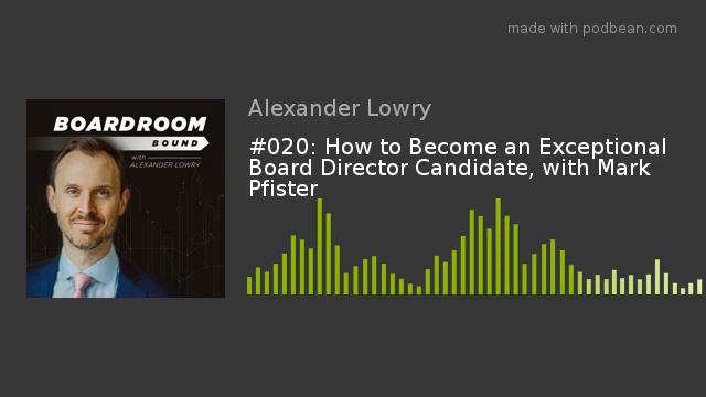 #020: How to Become an Exceptional Board Director Candidate, with Mark Pfister