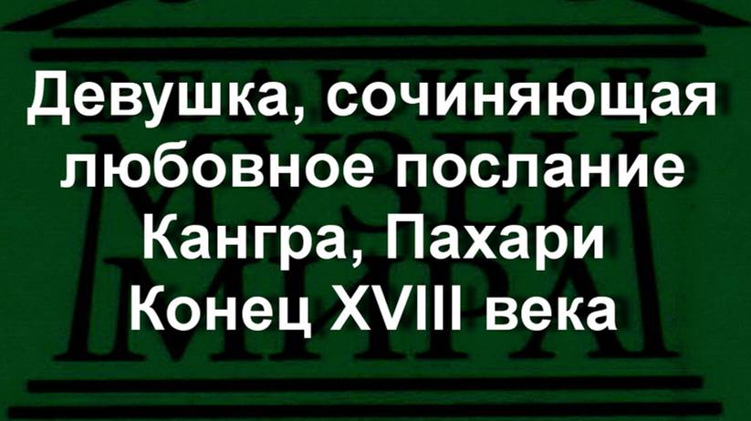 Девушка, сочиняющая любовное послание
Кангра, Пахари
Конец XVIII века описание