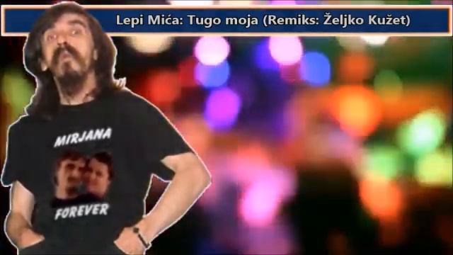 Tugo moja suđena - Lepi Mića - Remiks Željko Kužet