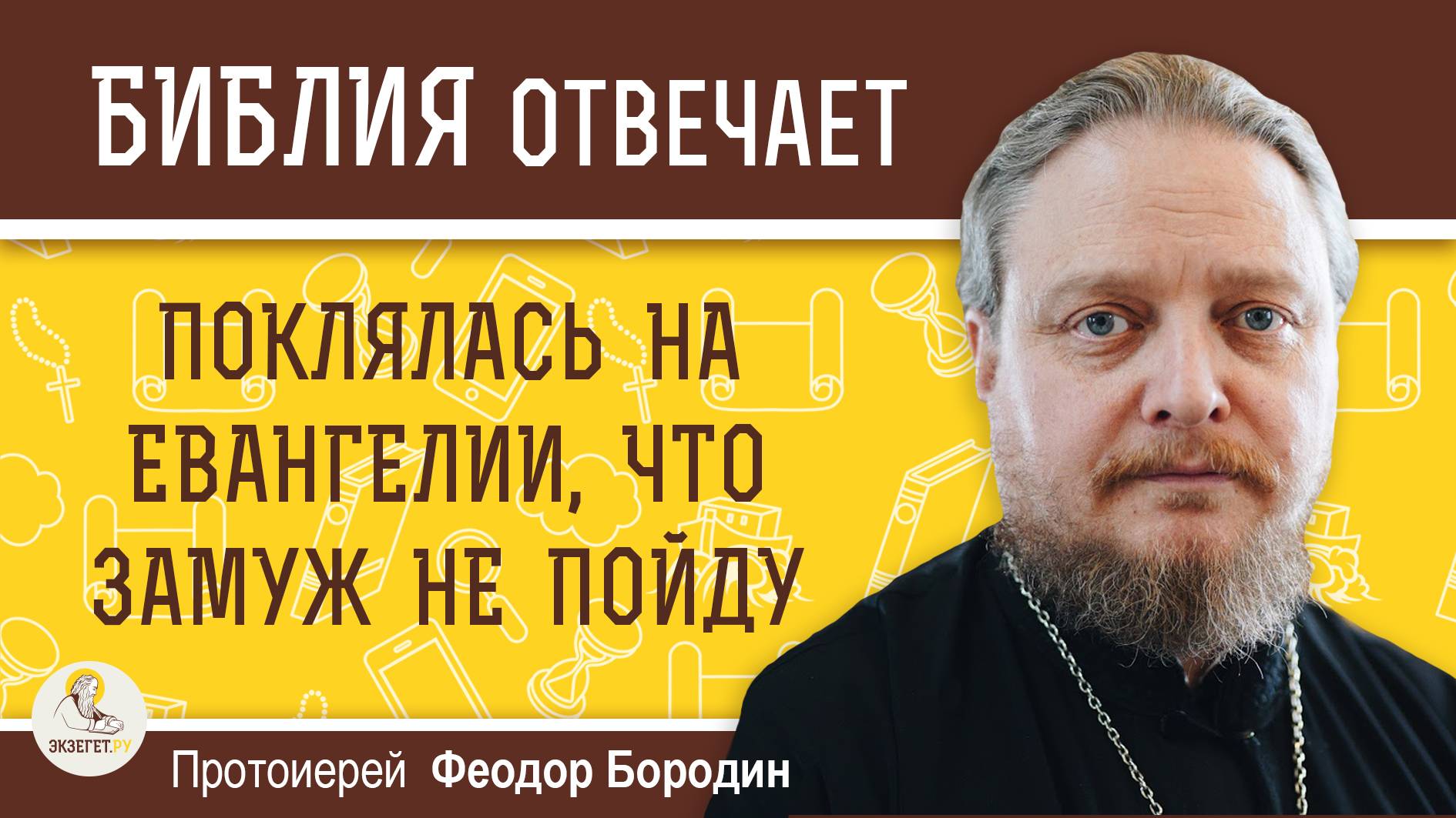 ПОКЛЯЛАСЬ НА ЕВАНГЕЛИИ, ЧТО ЗАМУЖ НЕ ПОЙДУ. Протоиерей Феодор Бородин